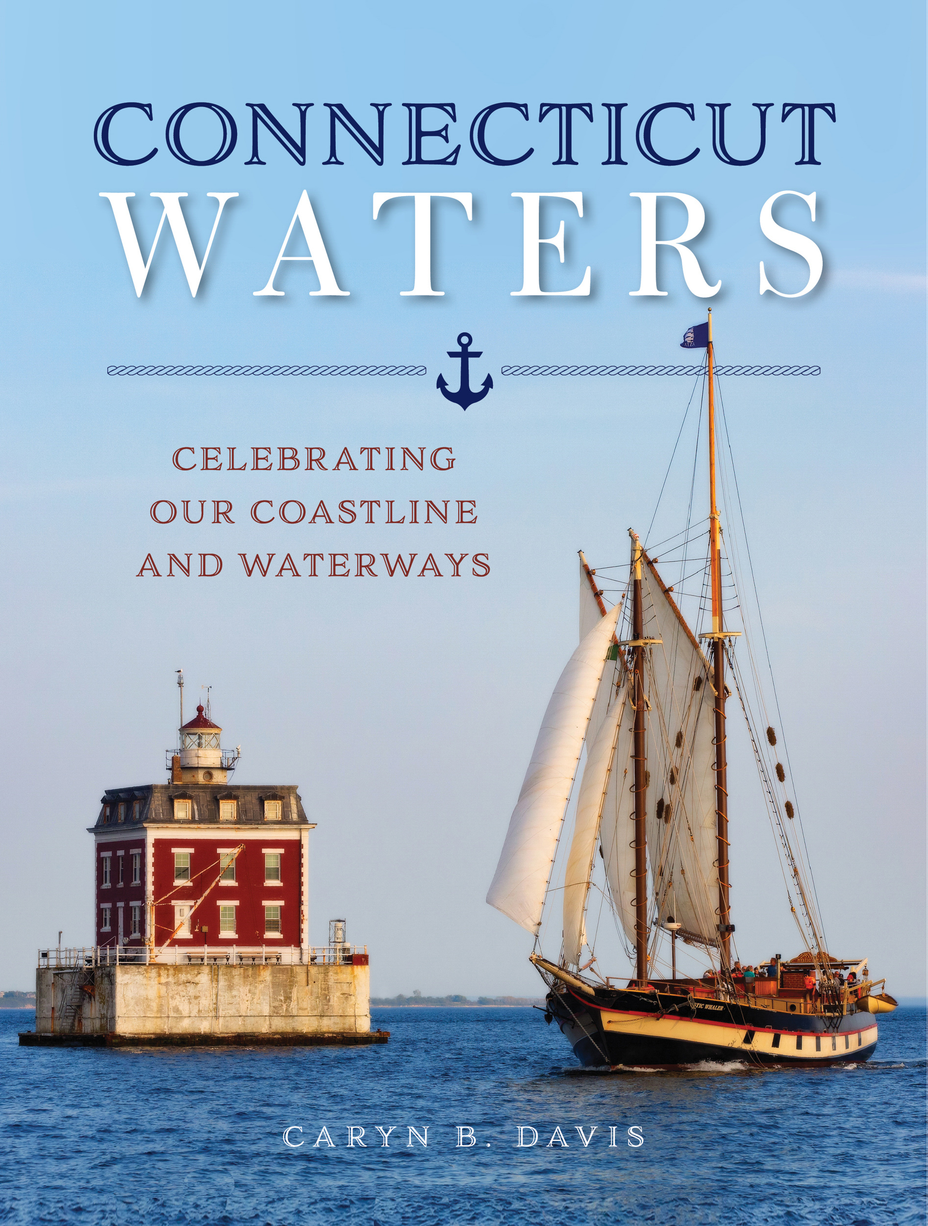 Connecticut Waters: Celebrating Our Coastline and Waterways Caryn B Davis