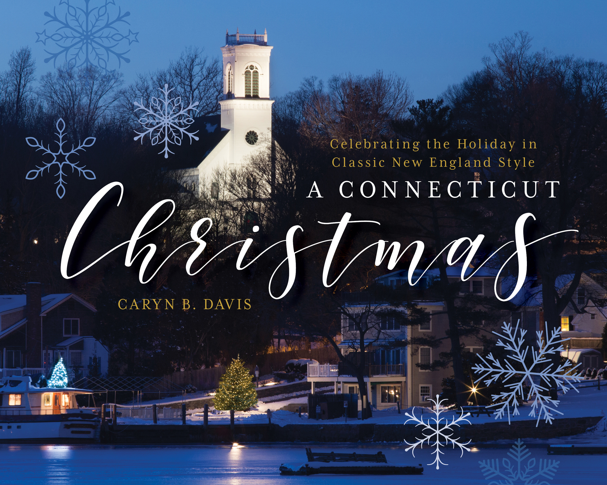 A Connecticut Christmas Celebrating the Holiday in Classic New England Style Caryn B Davis